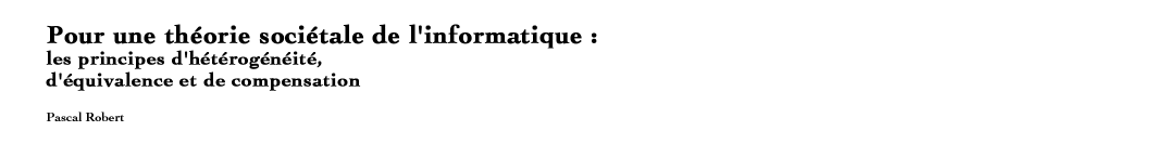 Pour une th?orie soci?tale de l'informatique : les principes d'h?t?rog?n?it?, d'?quivalence et de compensation Pascal Robert