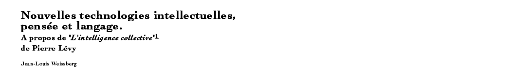 Nouvelles technologies intellectuelles, pens?e et langage. A propos de 'L'intelligence collective' (1) de Pierre L?vy Jean-Louis Weissberg