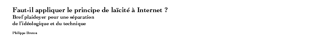 Faut-il appliquer le principe de la*cit? ? Internet ? Bref plaidoyer pour une s?paration de lid?ologique et du technique Philippe Breton